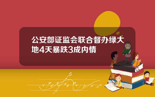 公安部证监会联合督办绿大地4天暴跌3成内情
