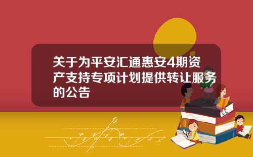 关于为平安汇通惠安4期资产支持专项计划提供转让服务的公告