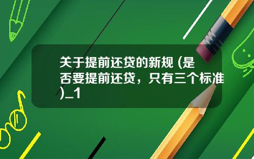 关于提前还贷的新规 (是否要提前还贷，只有三个标准)_1