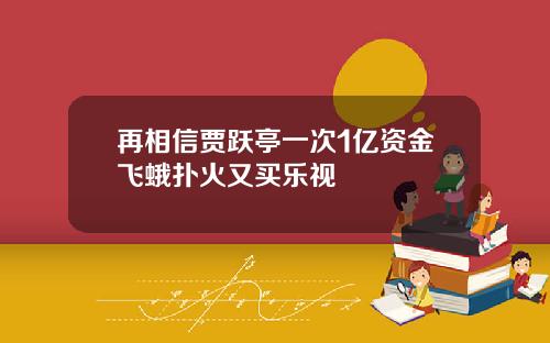 再相信贾跃亭一次1亿资金飞蛾扑火又买乐视