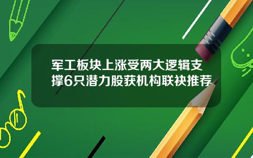 军工板块上涨受两大逻辑支撑6只潜力股获机构联袂推荐