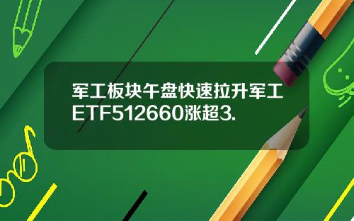 军工板块午盘快速拉升军工ETF512660涨超3.