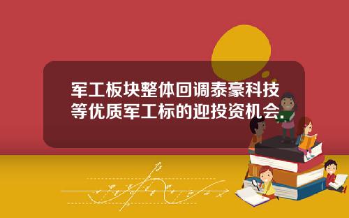 军工板块整体回调泰豪科技等优质军工标的迎投资机会.