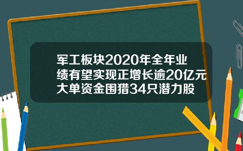 军工板块2020年全年业绩有望实现正增长逾20亿元大单资金围猎34只潜力股
