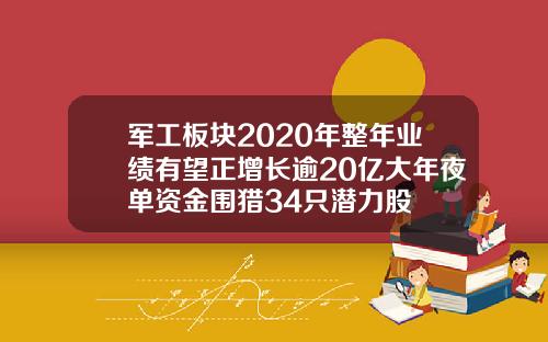 军工板块2020年整年业绩有望正增长逾20亿大年夜单资金围猎34只潜力股