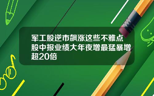 军工股逆市飙涨这些不雅点股中报业绩大年夜增最猛暴增超20倍
