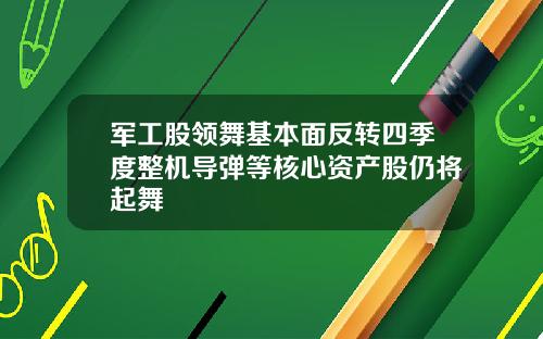 军工股领舞基本面反转四季度整机导弹等核心资产股仍将起舞