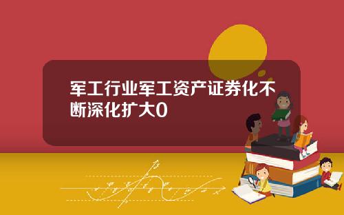 军工行业军工资产证券化不断深化扩大0