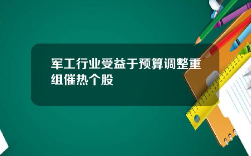 军工行业受益于预算调整重组催热个股