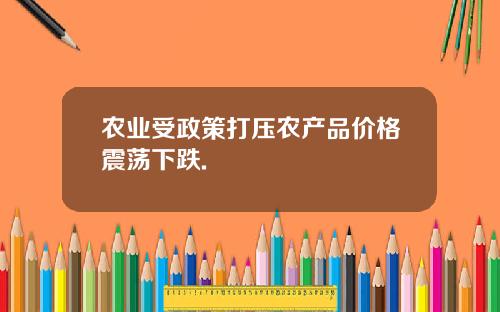 农业受政策打压农产品价格震荡下跌.