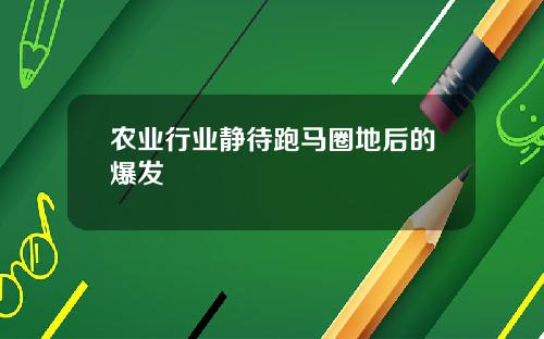 农业行业静待跑马圈地后的爆发
