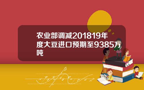 农业部调减201819年度大豆进口预期至9385万吨