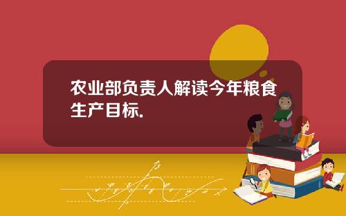 农业部负责人解读今年粮食生产目标.