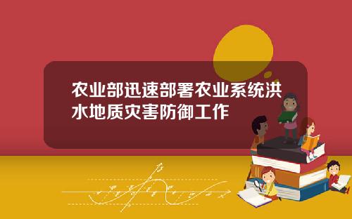 农业部迅速部署农业系统洪水地质灾害防御工作