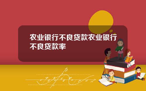 农业银行不良贷款农业银行不良贷款率