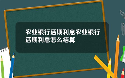 农业银行活期利息农业银行活期利息怎么结算