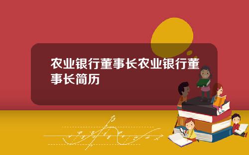 农业银行董事长农业银行董事长简历