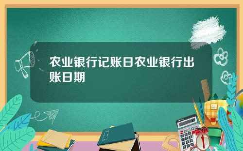 农业银行记账日农业银行出账日期
