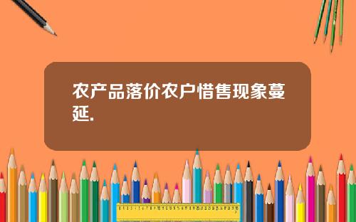 农产品落价农户惜售现象蔓延.