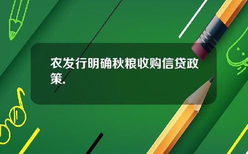 农发行明确秋粮收购信贷政策.