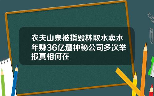 农夫山泉被指毁林取水卖水年赚36亿遭神秘公司多次举报真相何在