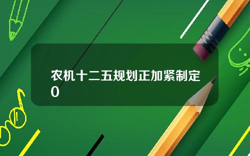 农机十二五规划正加紧制定0