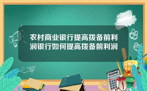 农村商业银行提高拨备前利润银行如何提高拨备前利润