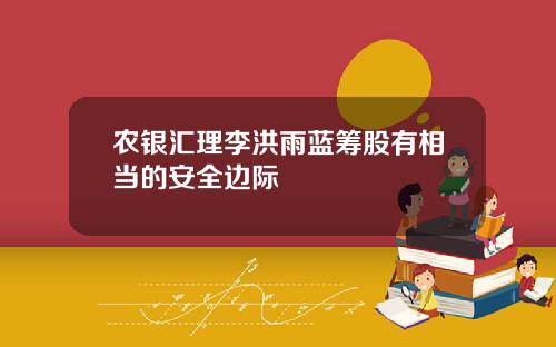 农银汇理李洪雨蓝筹股有相当的安全边际