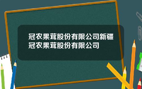 冠农果茸股份有限公司新疆冠农果茸股份有限公司