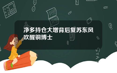 净多持仓大增背后复苏东风吹醒铜博士