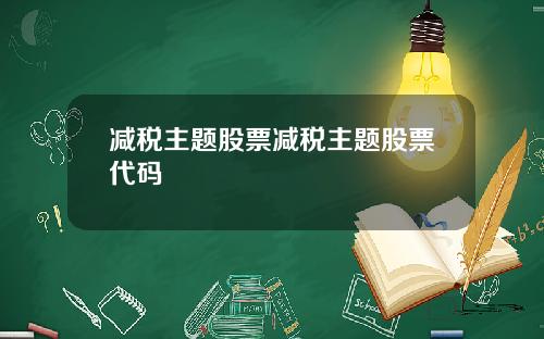 减税主题股票减税主题股票代码