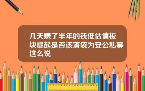 几天赚了半年的钱低估值板块崛起是否该落袋为安公私募这么说