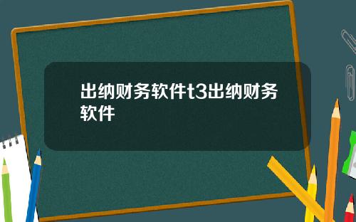 出纳财务软件t3出纳财务软件