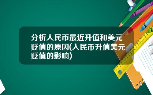 分析人民币最近升值和美元贬值的原因(人民币升值美元贬值的影响)