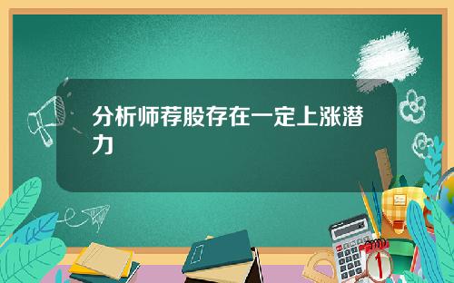分析师荐股存在一定上涨潜力