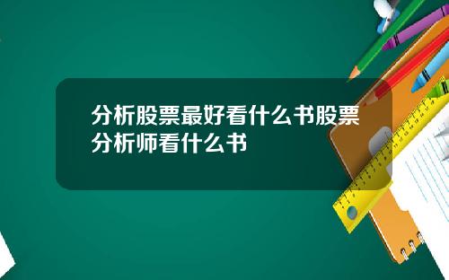 分析股票最好看什么书股票分析师看什么书