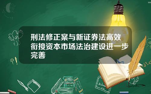 刑法修正案与新证券法高效衔接资本市场法治建设进一步完善