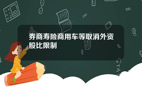 券商寿险商用车等取消外资股比限制