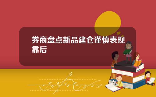 券商盘点新品建仓谨慎表现靠后