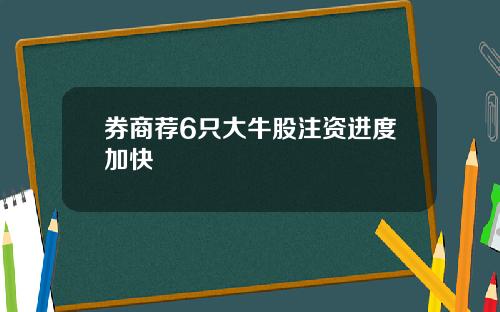 券商荐6只大牛股注资进度加快