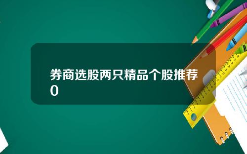 券商选股两只精品个股推荐0
