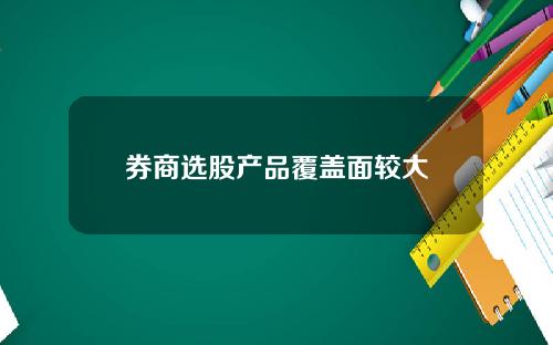 券商选股产品覆盖面较大