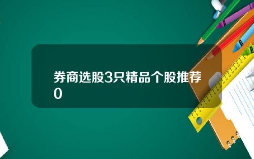 券商选股3只精品个股推荐0