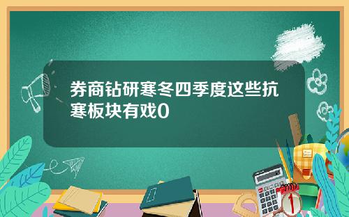 券商钻研寒冬四季度这些抗寒板块有戏0