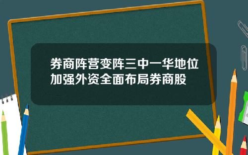 券商阵营变阵三中一华地位加强外资全面布局券商股