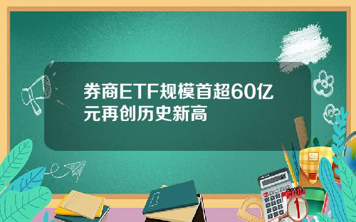券商ETF规模首超60亿元再创历史新高