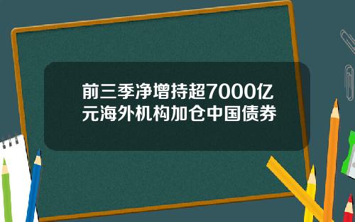 前三季净增持超7000亿元海外机构加仓中国债券