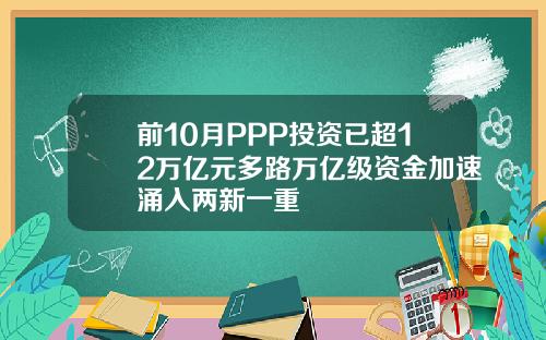 前10月PPP投资已超12万亿元多路万亿级资金加速涌入两新一重
