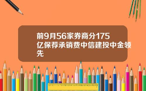 前9月56家券商分175亿保荐承销费中信建投中金领先