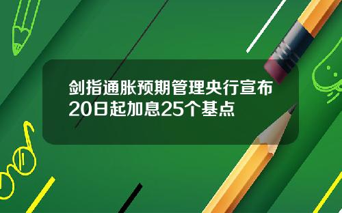 剑指通胀预期管理央行宣布20日起加息25个基点